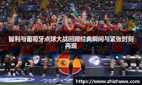 智利与葡萄牙点球大战回顾经典瞬间与紧张时刻再现